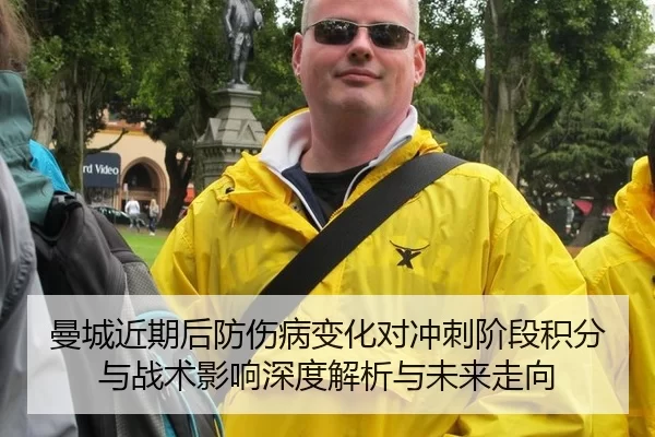 曼城近期后防伤病变化对冲刺阶段积分与战术影响深度解析与未来走向