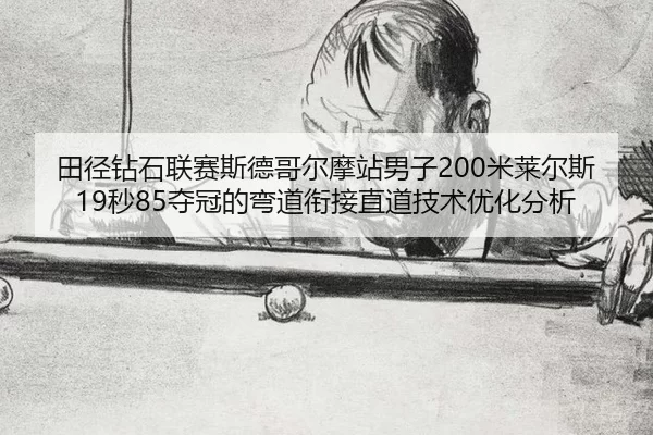 田径钻石联赛斯德哥尔摩站男子200米莱尔斯19秒85夺冠的弯道衔接直道技术优化分析